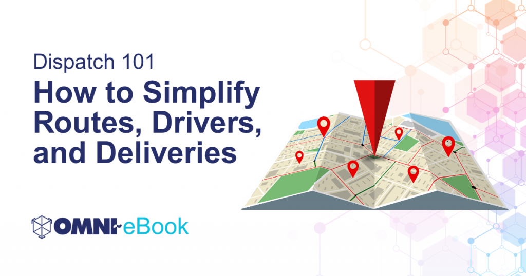 Dispatch 101 How to Simplify Routes, Drivers, and Deliveries Map with location pins Omni~eBook Omni~View