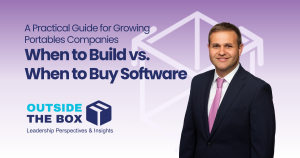 A Practical Guide for Growing Portables Companies - When to Build vs. When to Buy Software Outside the Box - Leadership Blog Post Joe Should your company build custom software or buy an existing platform? A practical leadership guide on build vs buy decisions, operational risk, and long-term ROI for growing businesses.
